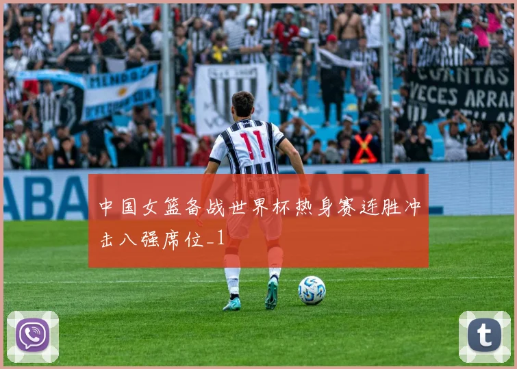 中国女篮备战世界杯热身赛连胜冲击八强席位_1