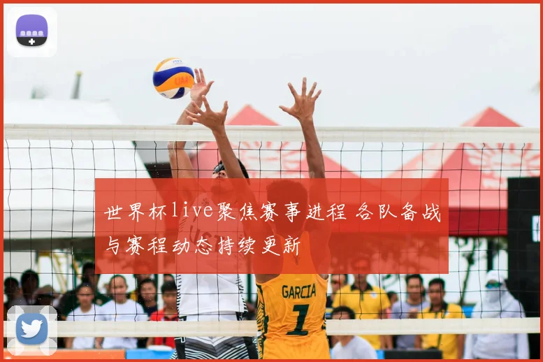 世界杯live聚焦赛事进程 各队备战与赛程动态持续更新