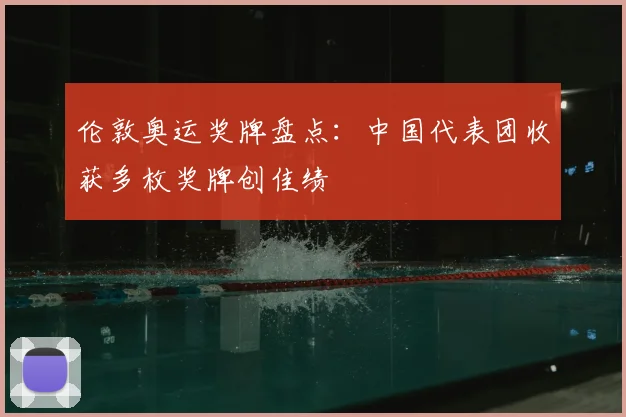 伦敦奥运奖牌盘点:中国代表团收获多枚奖牌创佳绩