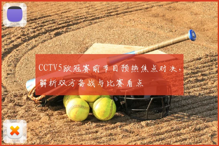 CCTV5欧冠赛前节目预热焦点对决，解析双方备战与比赛看点