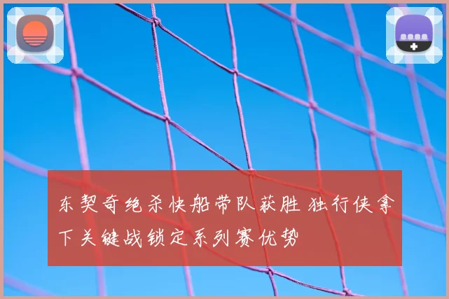 东契奇绝杀快船带队获胜 独行侠拿下关键战锁定系列赛优势