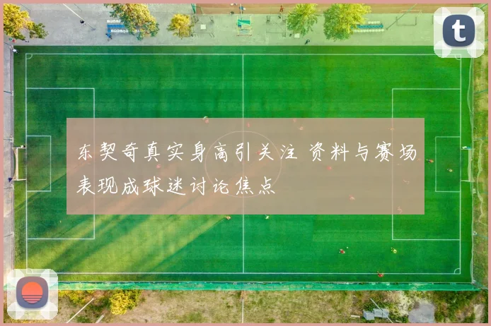 东契奇真实身高引关注 资料与赛场表现成球迷讨论焦点