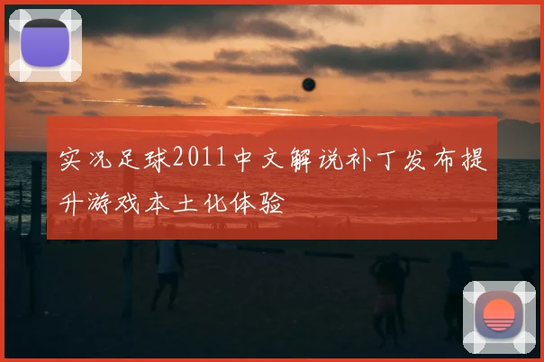 实况足球2011中文解说补丁发布提升游戏本土化体验