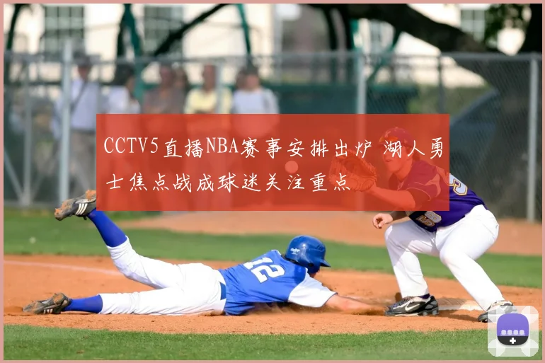 CCTV5直播NBA赛事安排出炉 湖人勇士焦点战成球迷关注重点