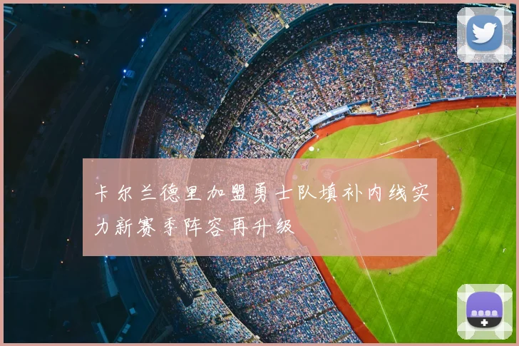 卡尔兰德里加盟勇士队填补内线实力新赛季阵容再升级