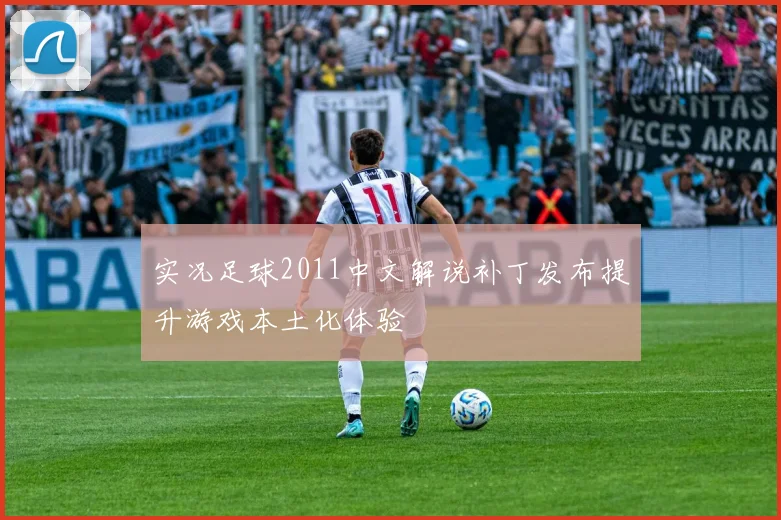 实况足球2011中文解说补丁发布提升游戏本土化体验