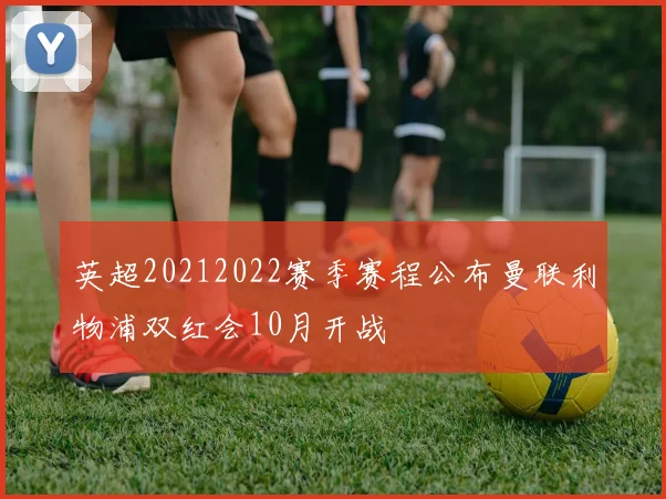 英超20212022赛季赛程公布曼联利物浦双红会10月开战