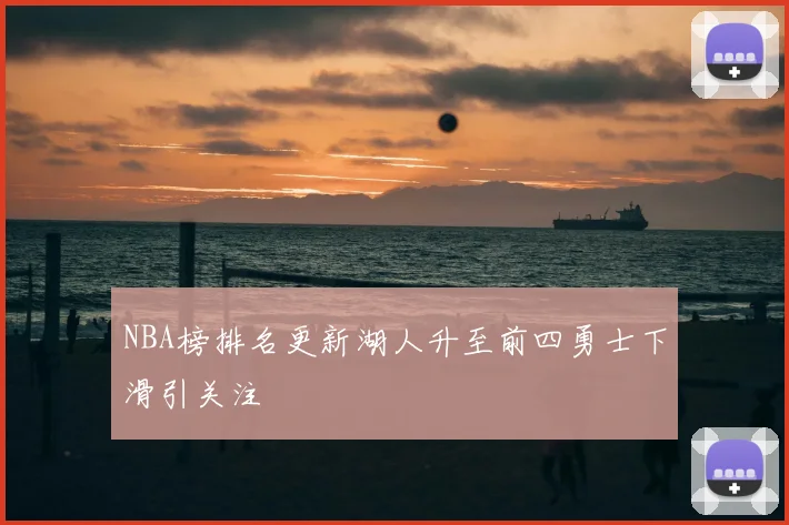 NBA榜排名更新湖人升至前四勇士下滑引关注